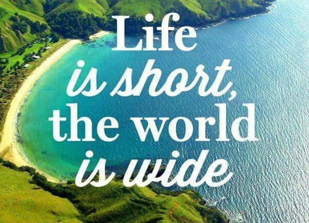 Life is short and the world is wide